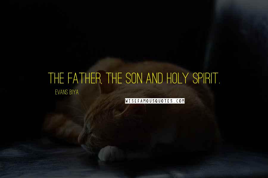 Evans Biya Quotes: The Father, The Son and Holy Spirit.