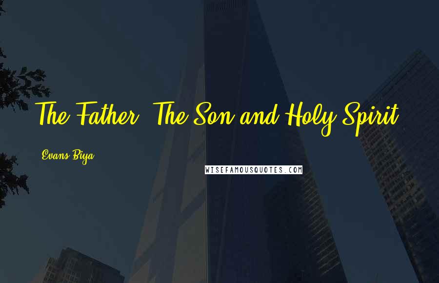 Evans Biya Quotes: The Father, The Son and Holy Spirit.
