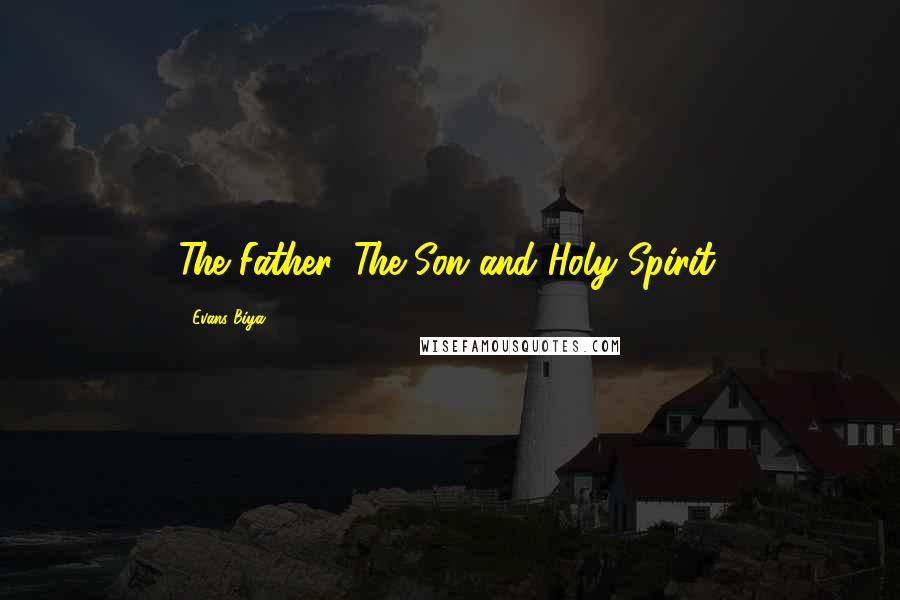 Evans Biya Quotes: The Father, The Son and Holy Spirit.
