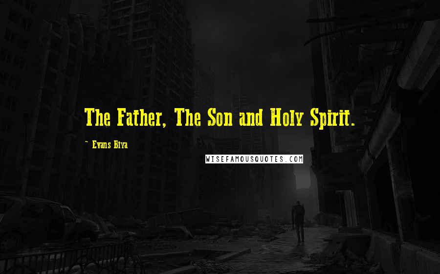Evans Biya Quotes: The Father, The Son and Holy Spirit.
