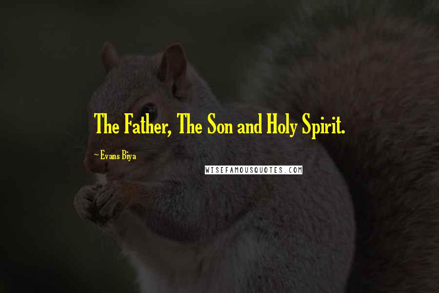 Evans Biya Quotes: The Father, The Son and Holy Spirit.