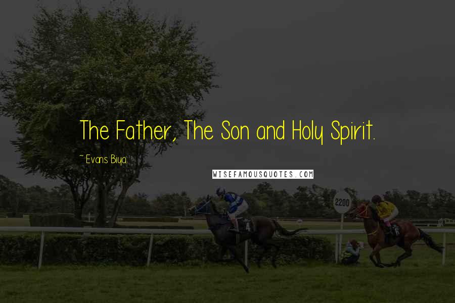 Evans Biya Quotes: The Father, The Son and Holy Spirit.