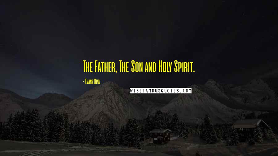 Evans Biya Quotes: The Father, The Son and Holy Spirit.
