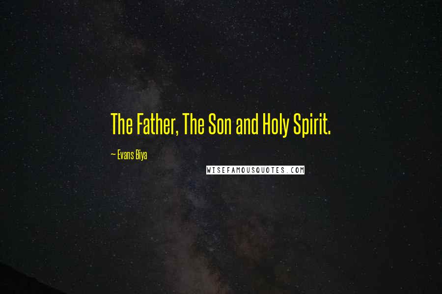 Evans Biya Quotes: The Father, The Son and Holy Spirit.
