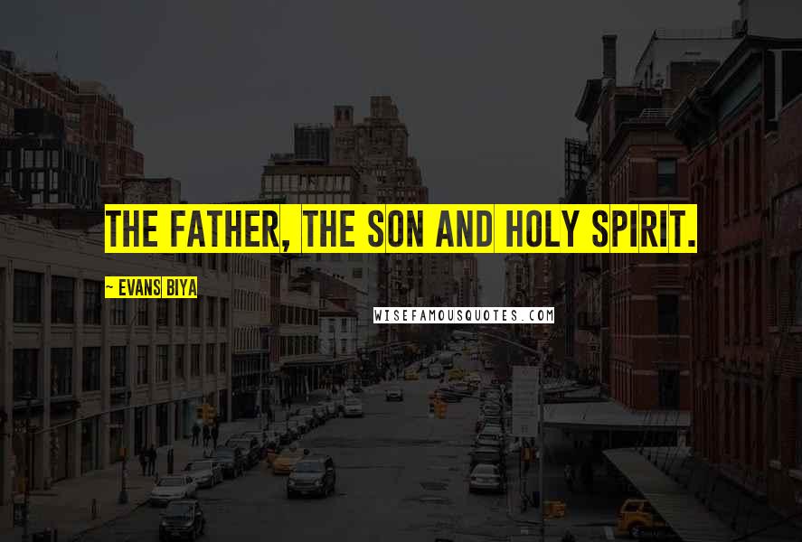 Evans Biya Quotes: The Father, The Son and Holy Spirit.