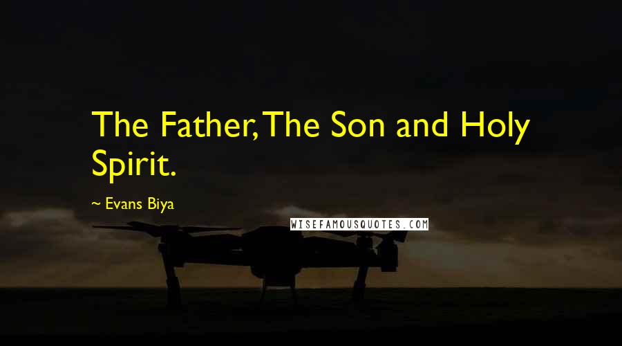 Evans Biya Quotes: The Father, The Son and Holy Spirit.