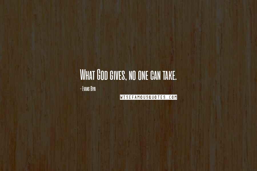 Evans Biya Quotes: What God gives, no one can take.