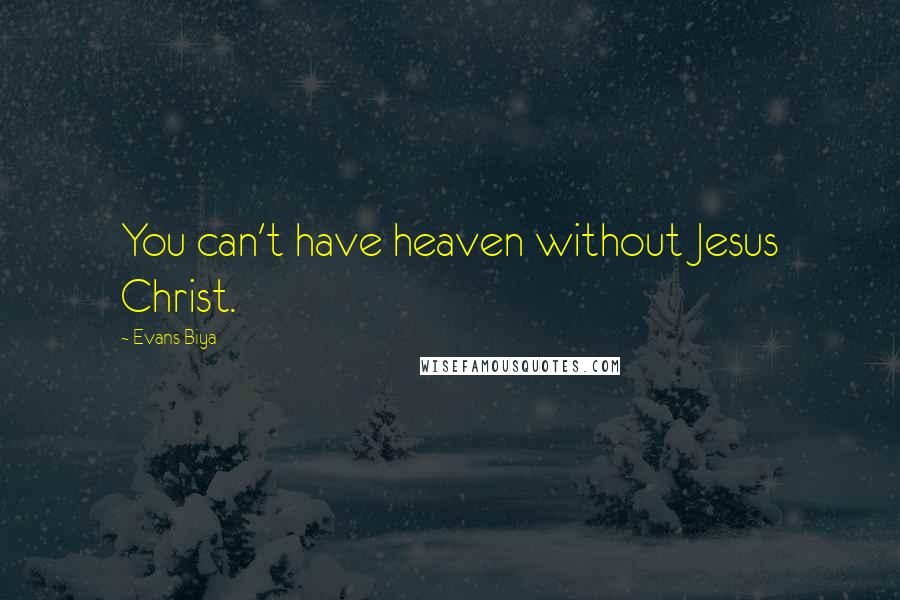 Evans Biya Quotes: You can't have heaven without Jesus Christ.