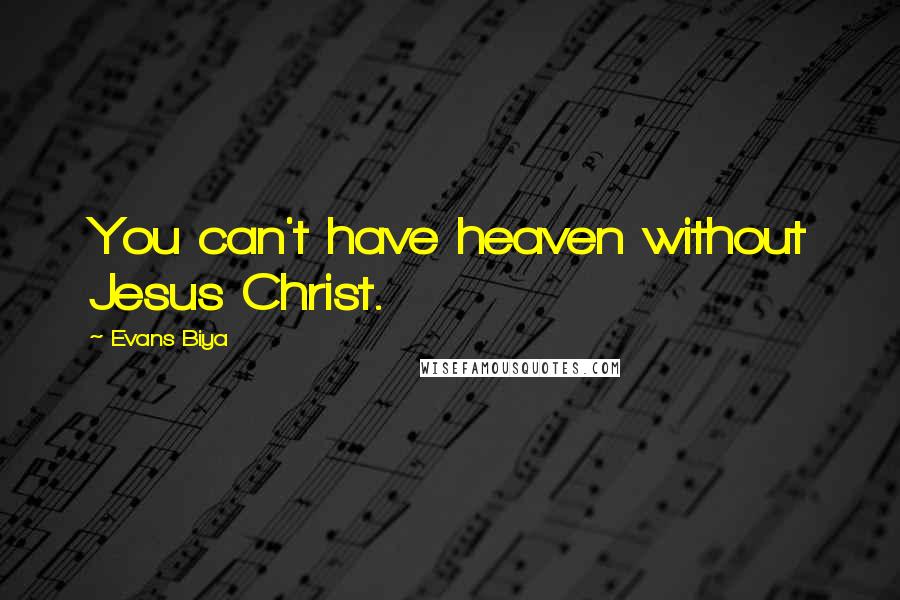 Evans Biya Quotes: You can't have heaven without Jesus Christ.