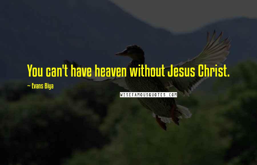 Evans Biya Quotes: You can't have heaven without Jesus Christ.
