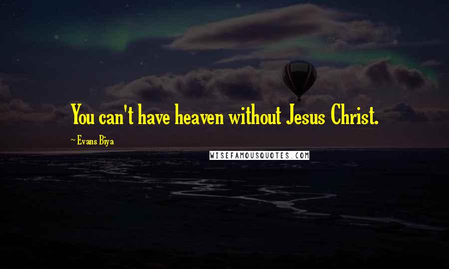 Evans Biya Quotes: You can't have heaven without Jesus Christ.