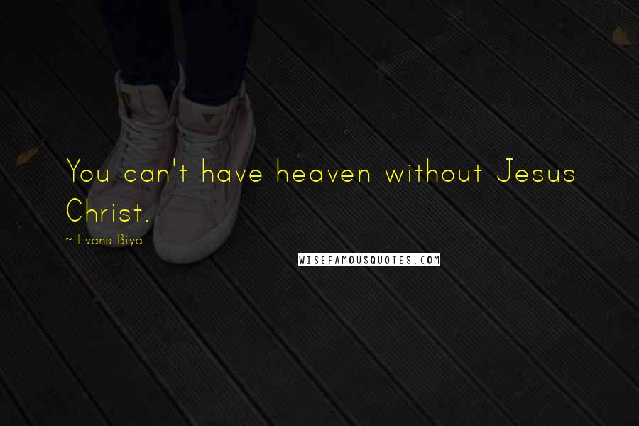 Evans Biya Quotes: You can't have heaven without Jesus Christ.