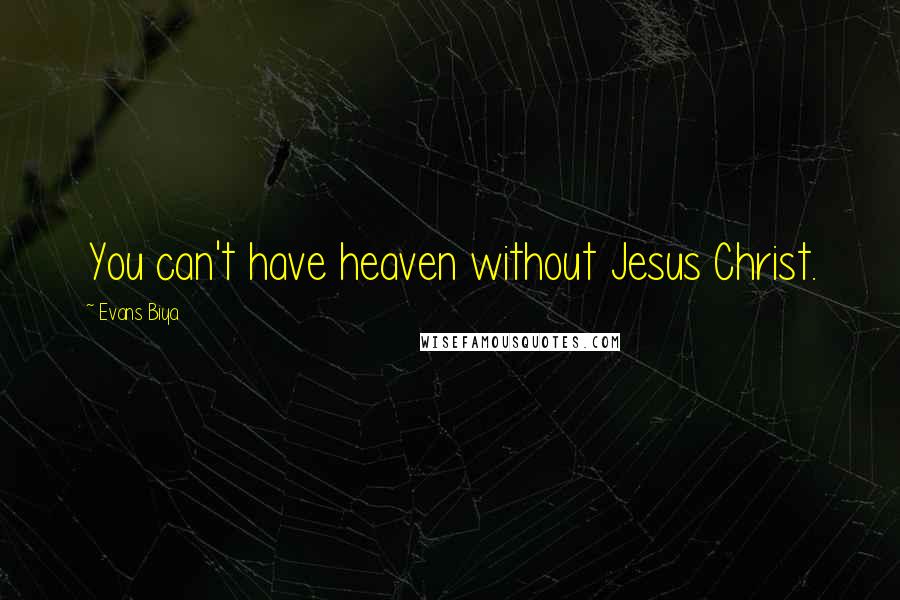 Evans Biya Quotes: You can't have heaven without Jesus Christ.