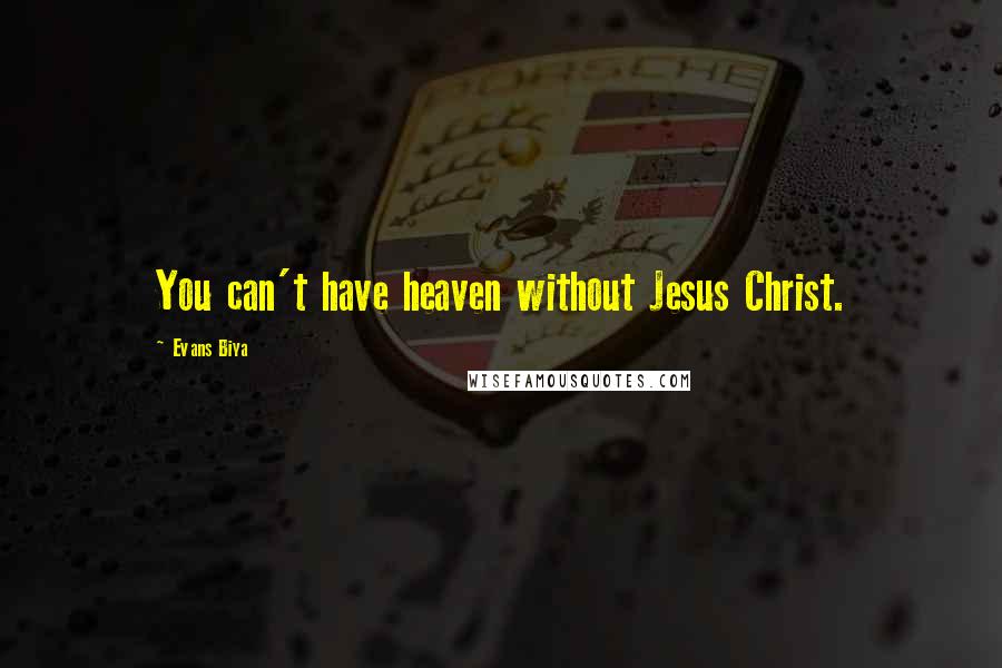 Evans Biya Quotes: You can't have heaven without Jesus Christ.
