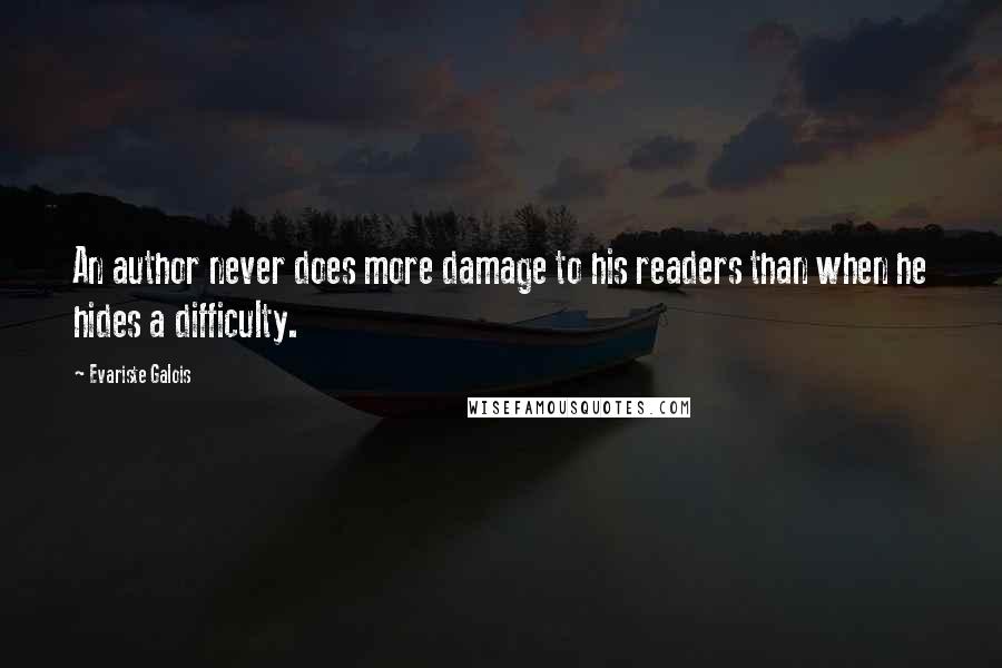 Evariste Galois Quotes: An author never does more damage to his readers than when he hides a difficulty.