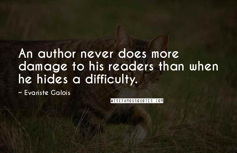 Evariste Galois Quotes: An author never does more damage to his readers than when he hides a difficulty.