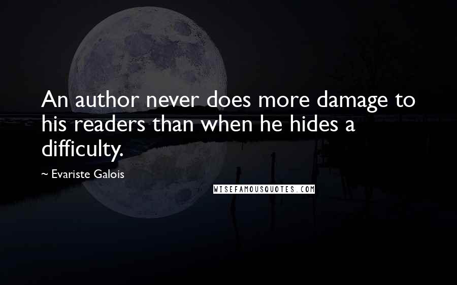 Evariste Galois Quotes: An author never does more damage to his readers than when he hides a difficulty.