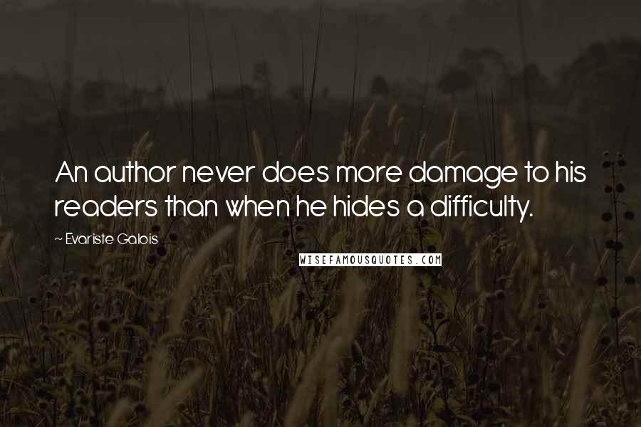 Evariste Galois Quotes: An author never does more damage to his readers than when he hides a difficulty.