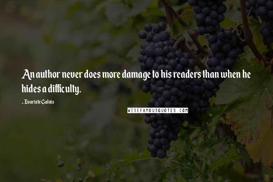 Evariste Galois Quotes: An author never does more damage to his readers than when he hides a difficulty.