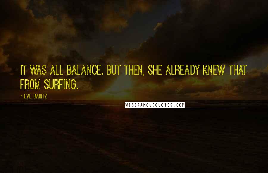 Eve Babitz Quotes: It was all balance. But then, she already knew that from surfing.