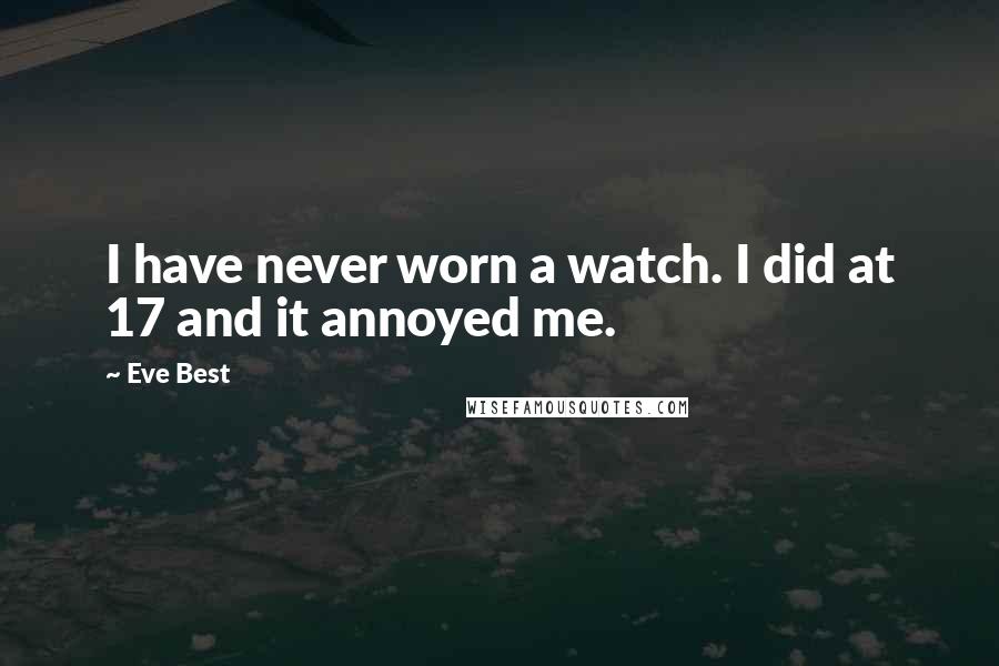 Eve Best Quotes: I have never worn a watch. I did at 17 and it annoyed me.