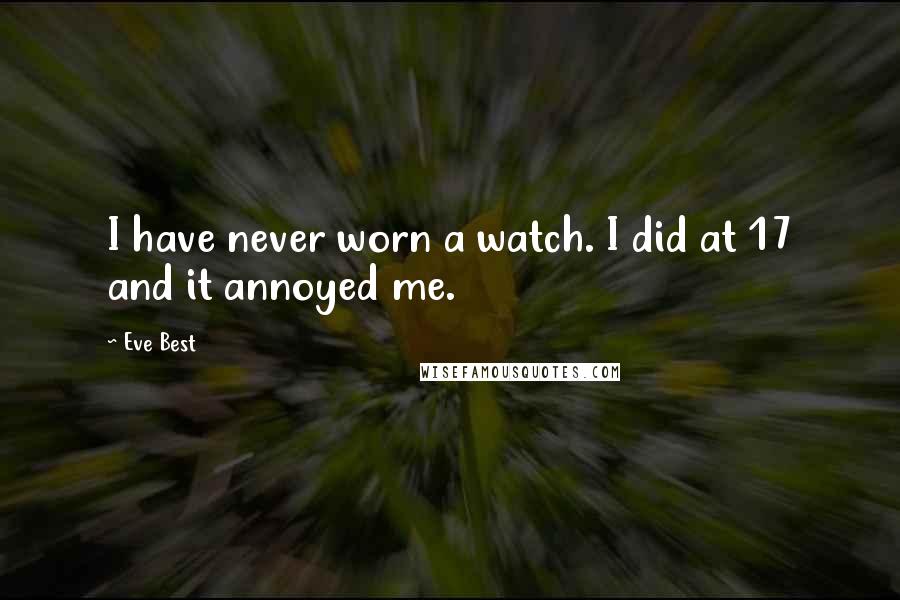 Eve Best Quotes: I have never worn a watch. I did at 17 and it annoyed me.