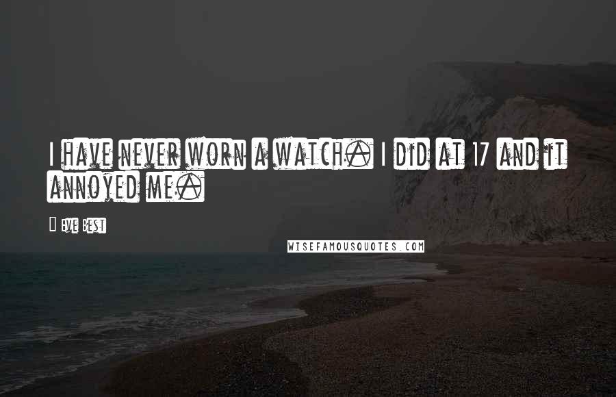 Eve Best Quotes: I have never worn a watch. I did at 17 and it annoyed me.