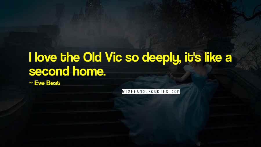 Eve Best Quotes: I love the Old Vic so deeply, it's like a second home.