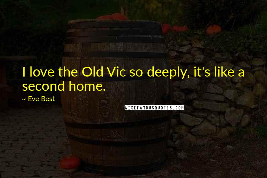 Eve Best Quotes: I love the Old Vic so deeply, it's like a second home.