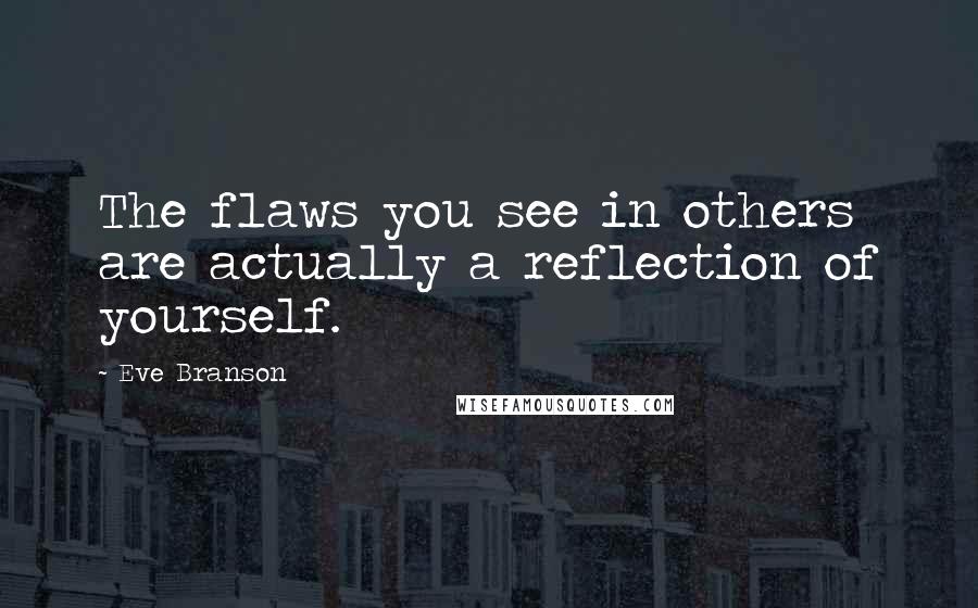 Eve Branson Quotes: The flaws you see in others are actually a reflection of yourself.