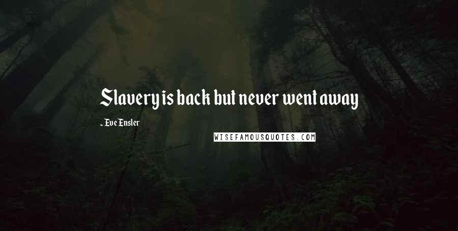Eve Ensler Quotes: Slavery is back but never went away