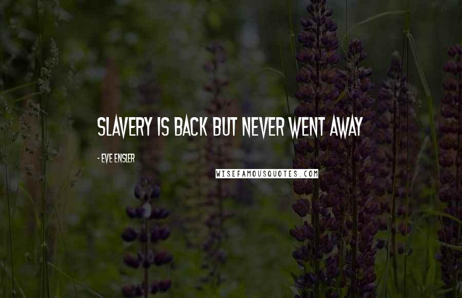 Eve Ensler Quotes: Slavery is back but never went away