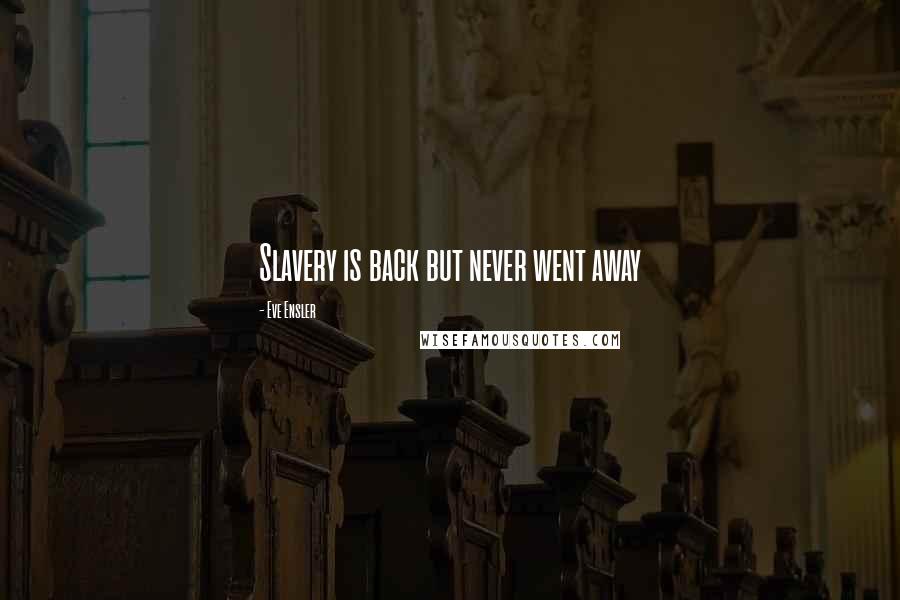 Eve Ensler Quotes: Slavery is back but never went away