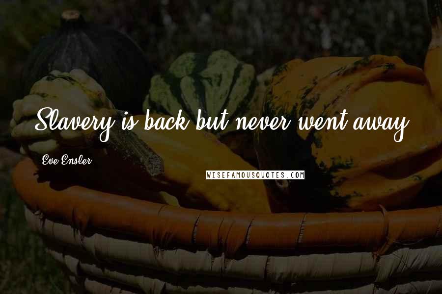 Eve Ensler Quotes: Slavery is back but never went away