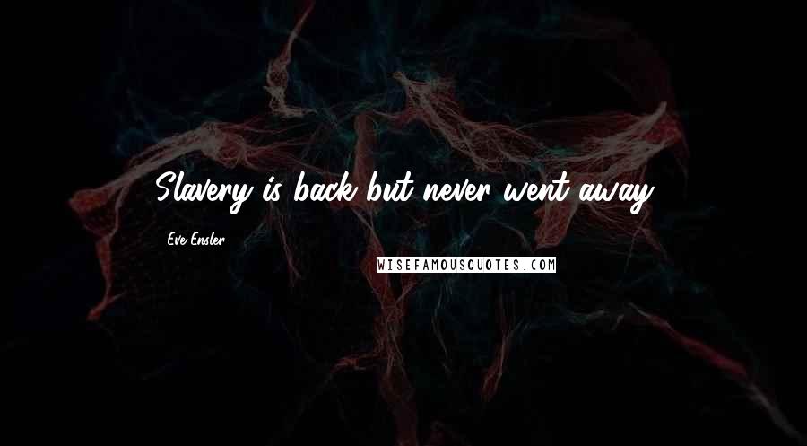 Eve Ensler Quotes: Slavery is back but never went away