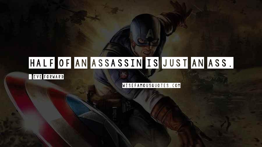 Eve Forward Quotes: Half of an Assassin is just an Ass.