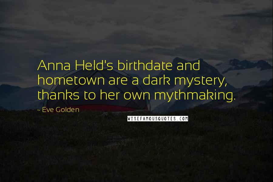 Eve Golden Quotes: Anna Held's birthdate and hometown are a dark mystery, thanks to her own mythmaking.