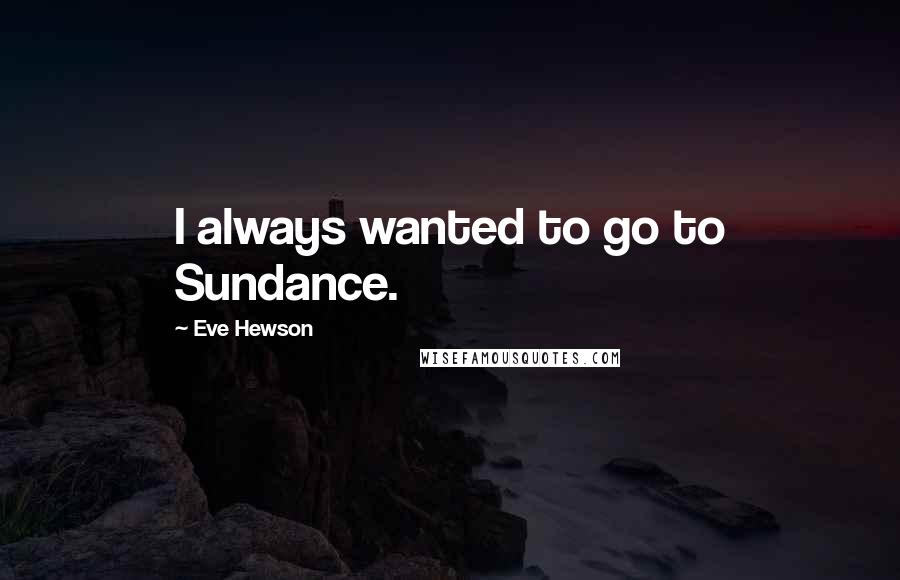 Eve Hewson Quotes: I always wanted to go to Sundance.