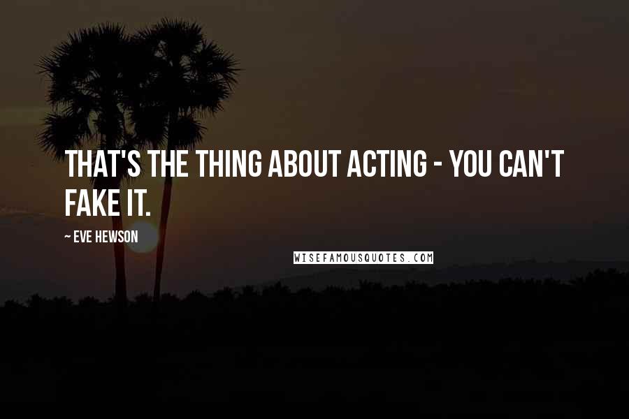 Eve Hewson Quotes: That's the thing about acting - you can't fake it.