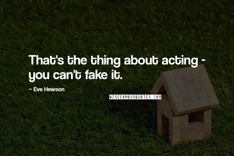 Eve Hewson Quotes: That's the thing about acting - you can't fake it.