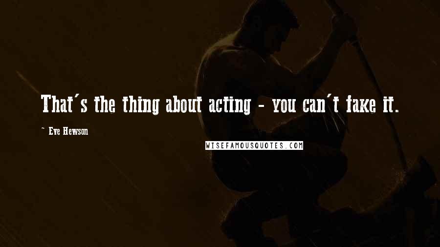 Eve Hewson Quotes: That's the thing about acting - you can't fake it.