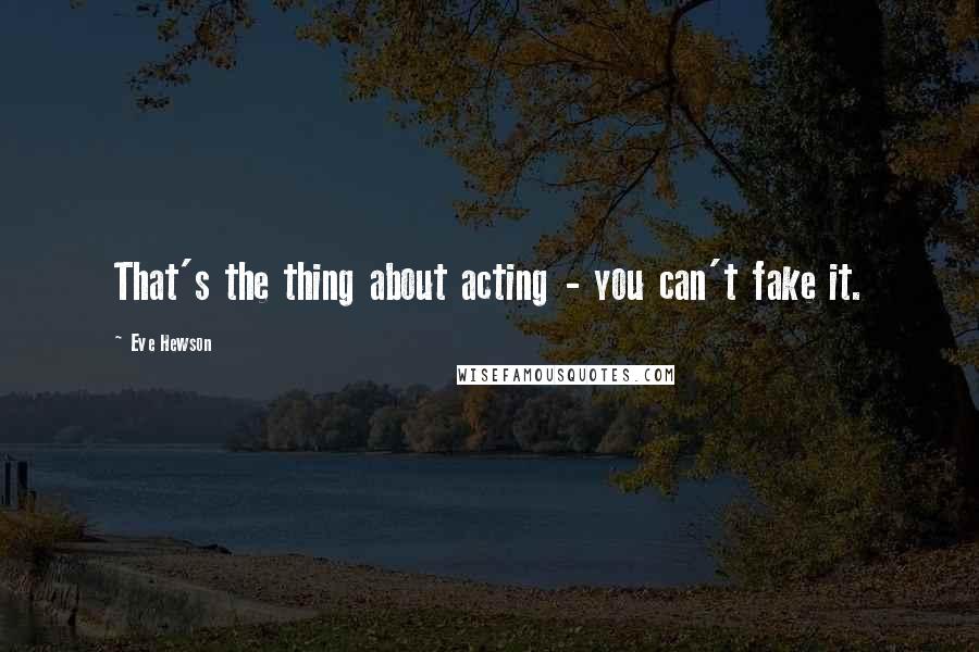 Eve Hewson Quotes: That's the thing about acting - you can't fake it.