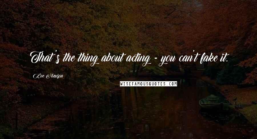 Eve Hewson Quotes: That's the thing about acting - you can't fake it.