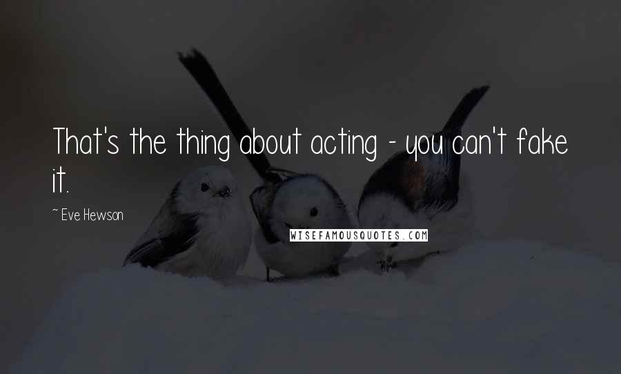 Eve Hewson Quotes: That's the thing about acting - you can't fake it.