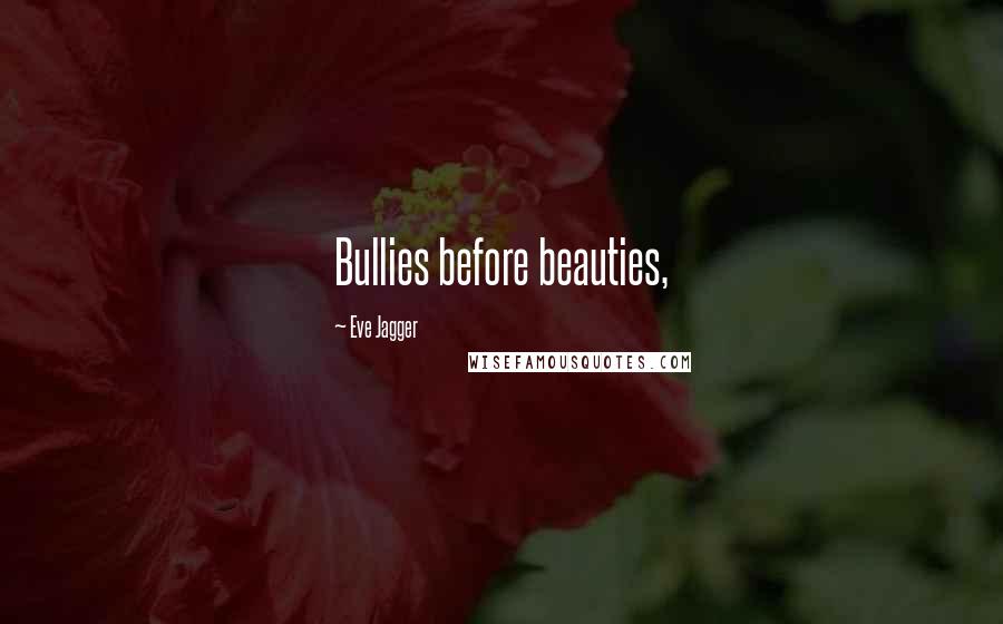 Eve Jagger Quotes: Bullies before beauties,