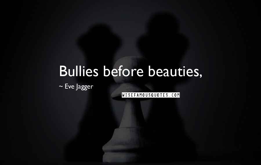 Eve Jagger Quotes: Bullies before beauties,