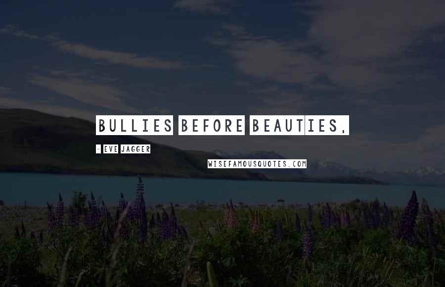 Eve Jagger Quotes: Bullies before beauties,