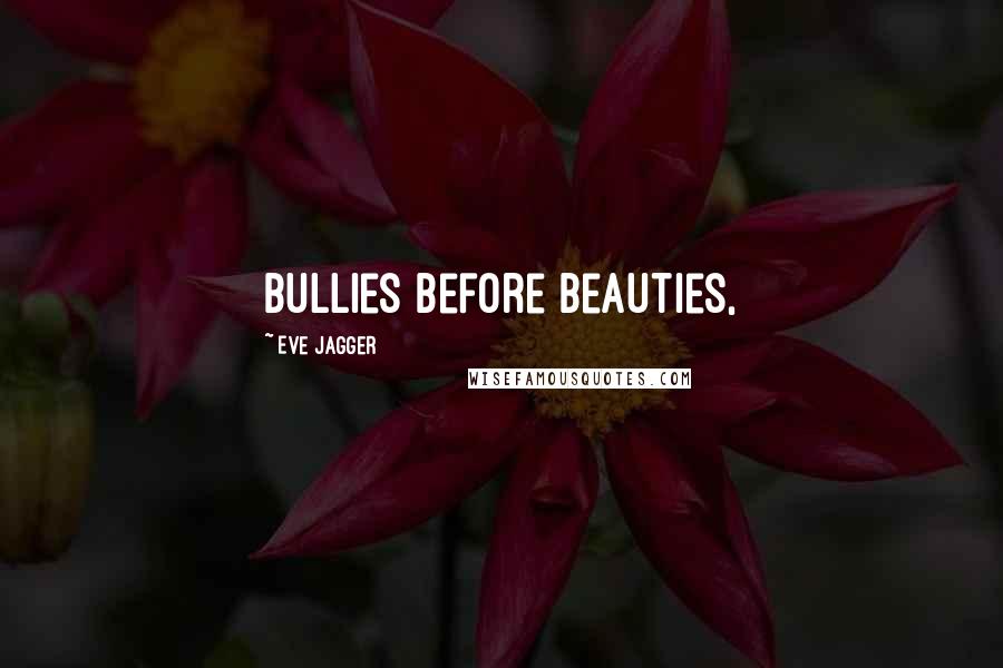 Eve Jagger Quotes: Bullies before beauties,