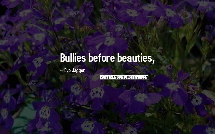 Eve Jagger Quotes: Bullies before beauties,