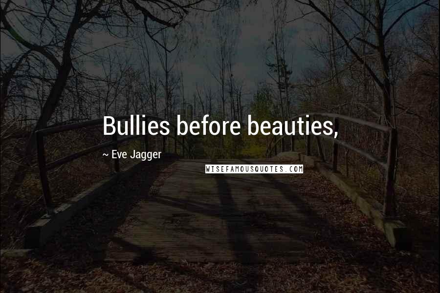 Eve Jagger Quotes: Bullies before beauties,